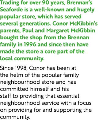 Trading for over 90 years, Brennan’s Seaforde is a well known and hugely popular store, which has served several gene...
