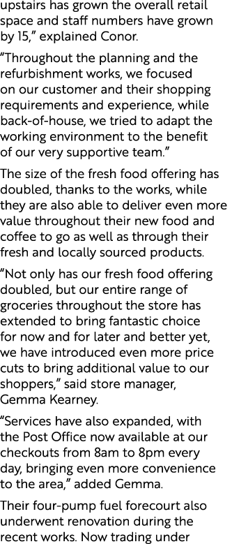 upstairs has grown the overall retail space and staff numbers have grown by 15,” explained Conor. “Throughout the pla...