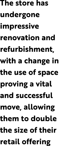 The store has undergone impressive renovation and refurbishment, with a change in the use of space proving a vital an...