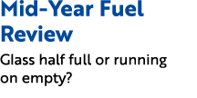 Mid Year Fuel Review Glass half full or running on empty?