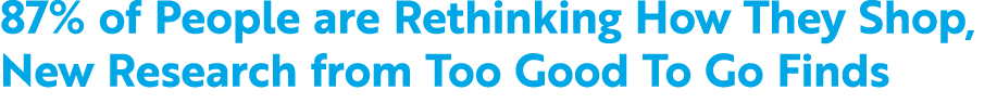 87% of People are Rethinking How They Shop, New Research from Too Good To Go Finds