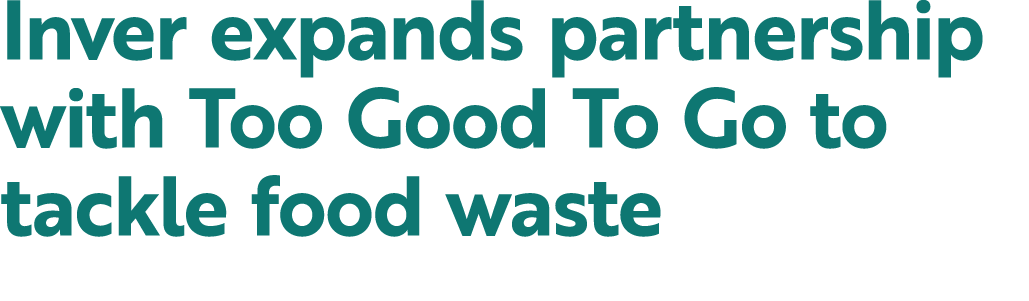 Inver expands partnership with Too Good To Go to tackle food waste