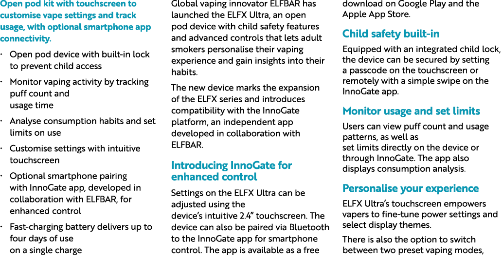 Open pod kit with touchscreen to customise vape settings and track usage, with optional smartphone app connectivity. ...