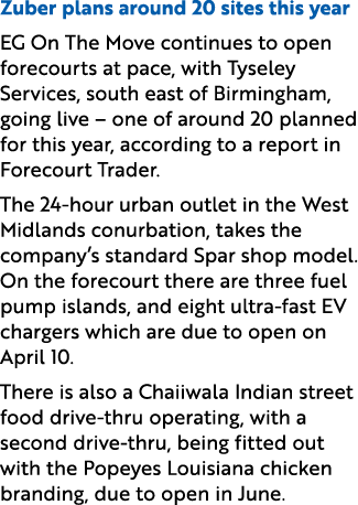 Zuber plans around 20 sites this year EG On The Move continues to open forecourts at pace, with Tyseley Services, sou...