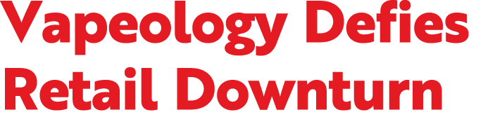 Vapeology Defies Retail Downturn 