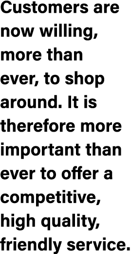 Customers are now willing, more than ever, to shop around. It is therefore more important than ever to offer a compet...