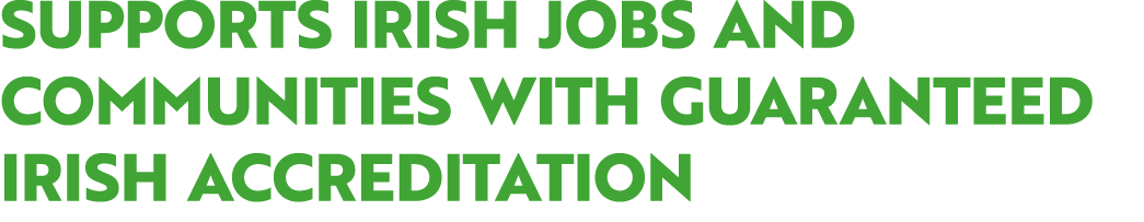 Supports Irish Jobs and Communities with Guaranteed Irish Accreditation