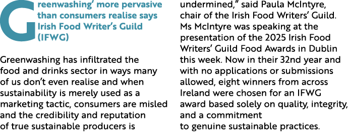 Greenwashing’ more pervasive than consumers realise says Irish Food Writer’s Guild (IFWG) Greenwashing has infiltrate...