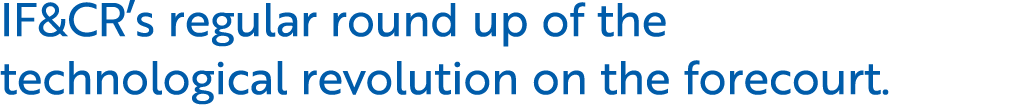 IF&CR’s regular round up of the technological revolution on the forecourt.
