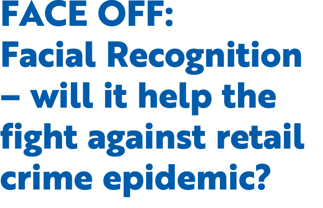 Face Off: Facial Recognition – will it help the fight against retail crime epidemic?