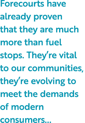 Forecourts have already proven that they are much more than fuel stops. They’re vital to our communities, they’re evo...