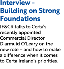 Interview Building on Strong Foundations IF&CR talks to Certa’s recently appointed Commercial Director Diarmuid O’Lea...