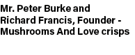 Mr. Peter Burke and Richard Francis, Founder Mushrooms And Love crisps