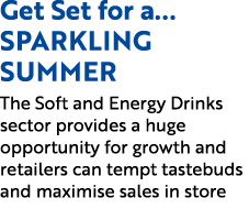 Get Set for a...SPARKLING SUMMER The Soft and Energy Drinks sector provides a huge opportunity for growth and retaile...
