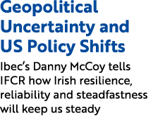 Geopolitical Uncertainty and US Policy Shifts Ibec’s Danny McCoy tells IFCR how Irish resilience, reliability and ste...