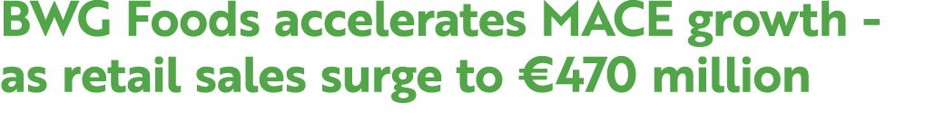 BWG Foods accelerates MACE growth as retail sales surge to €470 million 