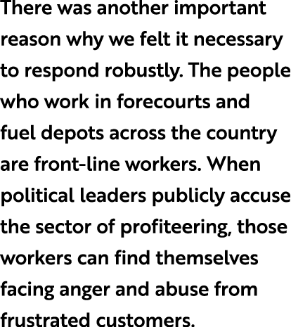 There was another important reason why we felt it necessary to respond robustly. The people who work in forecourts an...
