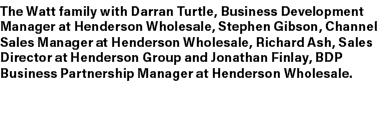 The Watt family with Darran Turtle, Business Development Manager at Henderson Wholesale, Stephen Gibson, Channel Sale...