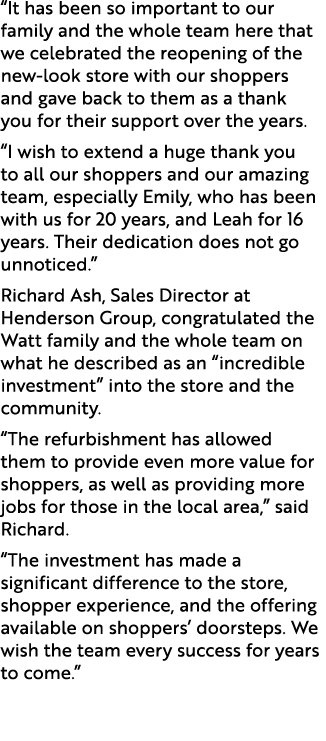 “It has been so important to our family and the whole team here that we celebrated the reopening of the new look stor...