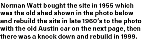 Norman Watt bought the site in 1955 which was the old shed shown in the photo below and rebuild the site in late 1960...