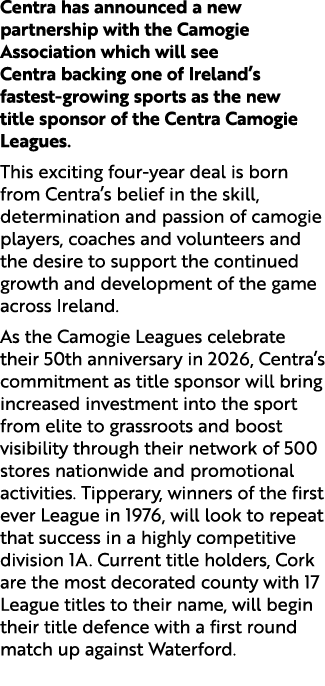 Centra has announced a new partnership with the Camogie Association which will see Centra backing one of Ireland’s fa...