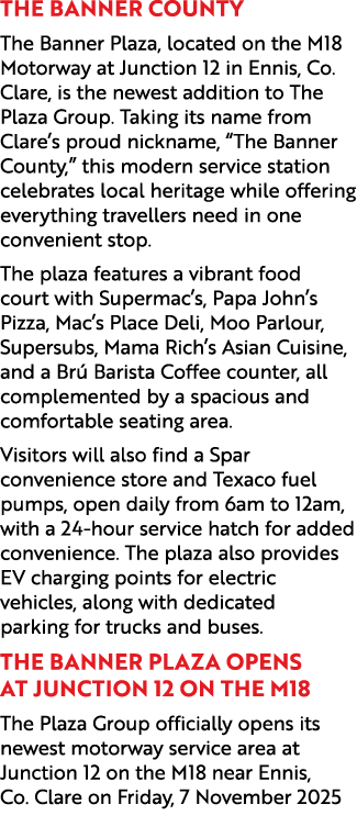 The Banner County The Banner Plaza, located on the M18 Motorway at Junction 12 in Ennis, Co. Clare, is the newest add...