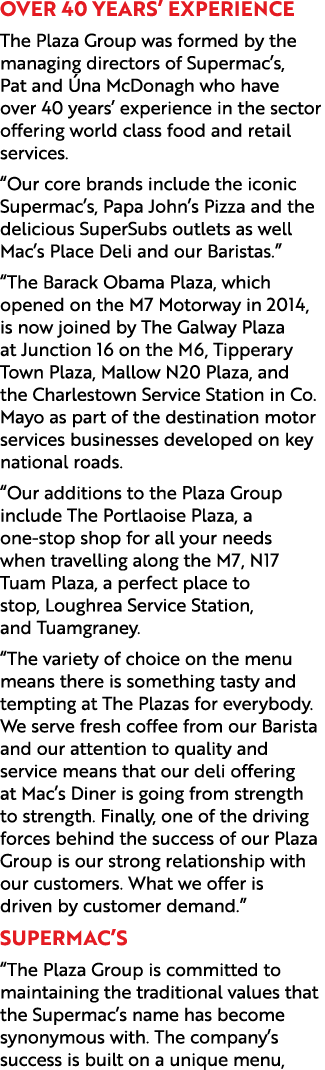 Over 40 years’ experience The Plaza Group was formed by the managing directors of Supermac’s, Pat and na McDonagh wh...