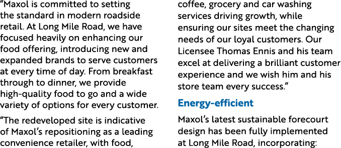 “Maxol is committed to setting the standard in modern roadside retail. At Long Mile Road, we have focused heavily on ...