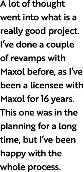 A lot of thought went into what is a really good project. I’ve done a couple of revamps with Maxol before, as I’ve be...