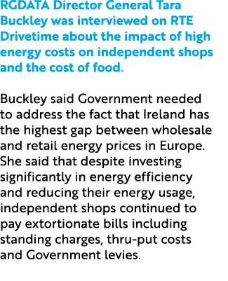 RGDATA Director General Tara Buckley was interviewed on RTE Drivetime about the impact of high energy costs on indepe...