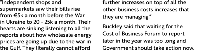 “Independent shops and supermarkets saw their bills rise from €5k a month before the War in Ukraine to 20 25k a month...