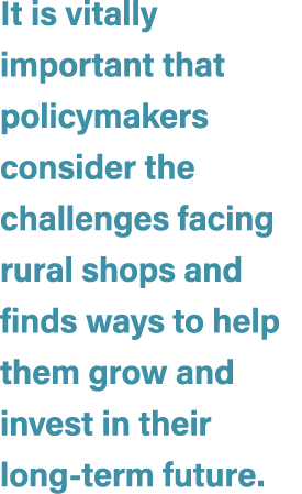 It is vitally important that policymakers consider the challenges facing rural shops and finds ways to help them grow...