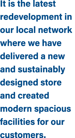 It is the latest redevelopment in our local network where we have delivered a new and sustainably designed store and ...