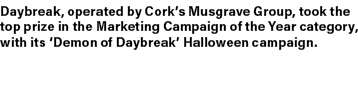 Daybreak, operated by Cork’s Musgrave Group, took the top prize in the Marketing Campaign of the Year category, with ...