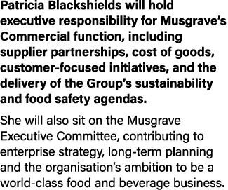 Patricia Blackshields will hold executive responsibility for Musgrave’s Commercial function, including supplier partn...