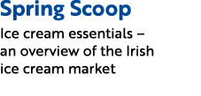 Spring Scoop Ice cream essentials – an overview of the Irish ice cream market