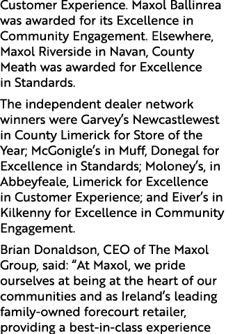 Customer Experience. Maxol Ballinrea was awarded for its Excellence in Community Engagement. Elsewhere, Maxol Riversi...