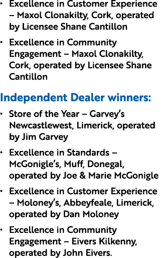 • Excellence in Customer Experience – Maxol Clonakilty, Cork, operated by Licensee Shane Cantillon • Excellence in Co...