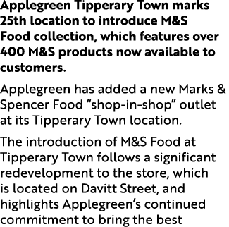 Applegreen Tipperary Town marks 25th location to introduce M&S Food collection, which features over 400 M&S products ...