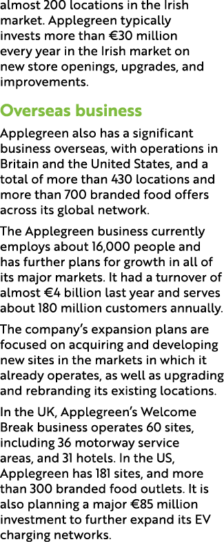 almost 200 locations in the Irish market. Applegreen typically invests more than €30 million every year in the Irish ...