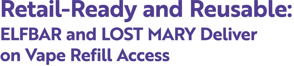 Retail Ready and Reusable: ELFBAR and LOST MARY Deliver on Vape Refill Access