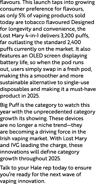 flavours. This launch taps into growing consumer preference for flavours, as only 5% of vaping products sold today ar...