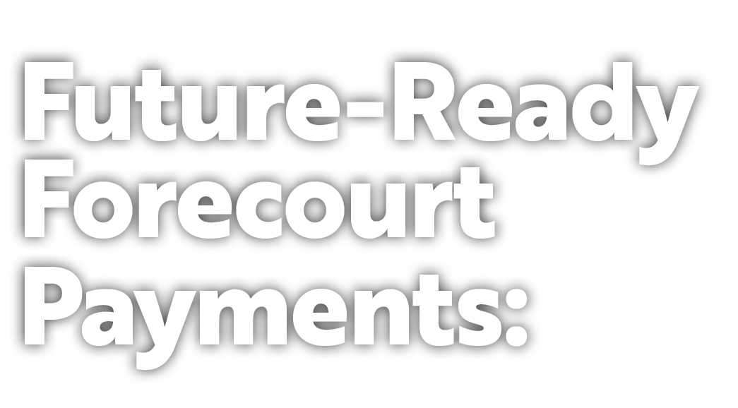 Future Ready Forecourt Payments: 