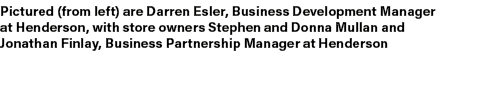 Pictured (from left) are Darren Esler, Business Development Manager at Henderson, with store owners Stephen and Donna...