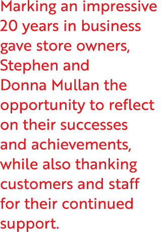 Marking an impressive 20 years in business gave store owners, Stephen and Donna Mullan the opportunity to reflect on ...