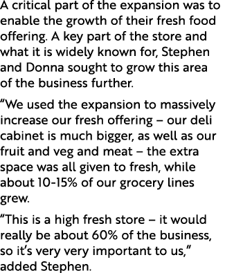 A critical part of the expansion was to enable the growth of their fresh food offering. A key part of the store and w...