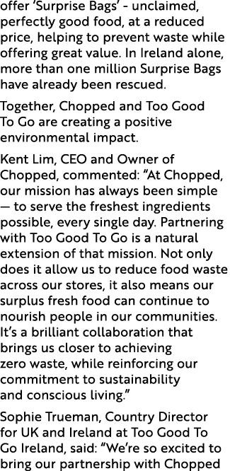 offer ‘Surprise Bags’ unclaimed, perfectly good food, at a reduced price, helping to prevent waste while offering gre...