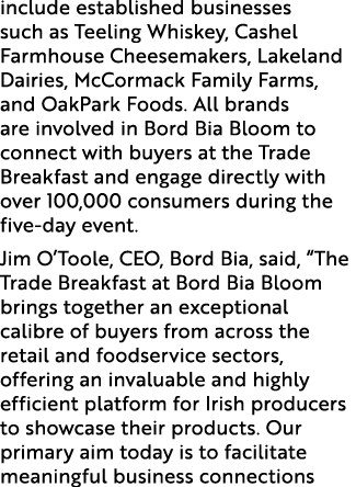 include established businesses such as Teeling Whiskey, Cashel Farmhouse Cheesemakers, Lakeland Dairies, McCormack Fa...