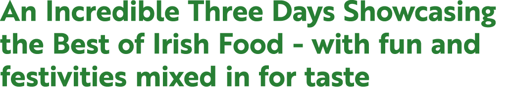 An Incredible Three Days Showcasing the Best of Irish Food with fun and festivities mixed in for taste