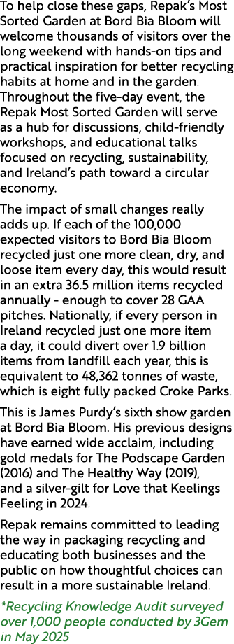 To help close these gaps, Repak’s Most Sorted Garden at Bord Bia Bloom will welcome thousands of visitors over the lo...